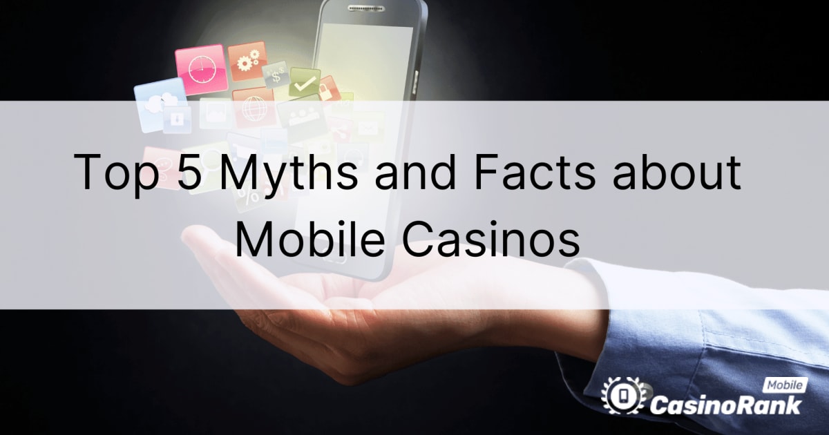 Top 5 myter og fakta om mobilkasinoer