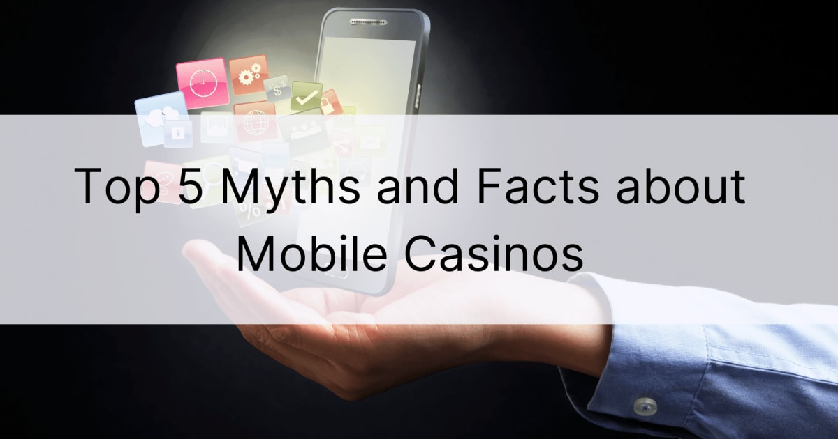 Top 5 myter og fakta om mobilkasinoer