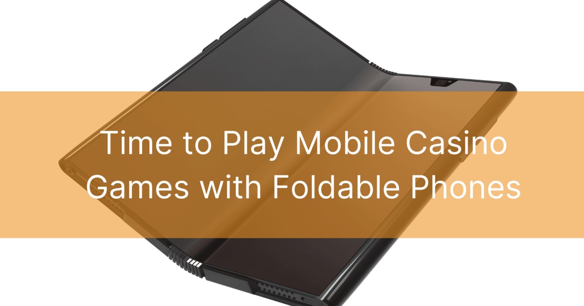 Tid til at spille mobilkasinospil med foldbare telefoner