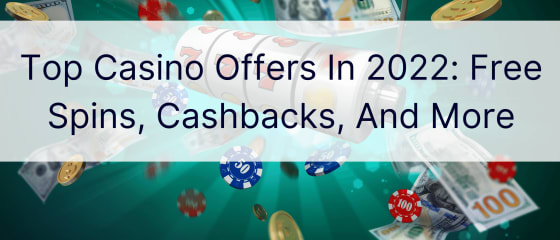 Top casinotilbud i 2022: Gratis spins, cashbacks og mere